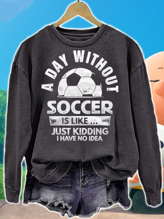 A Day Without Soccer Just Kidding I Have No Idea Shirt t-shirt