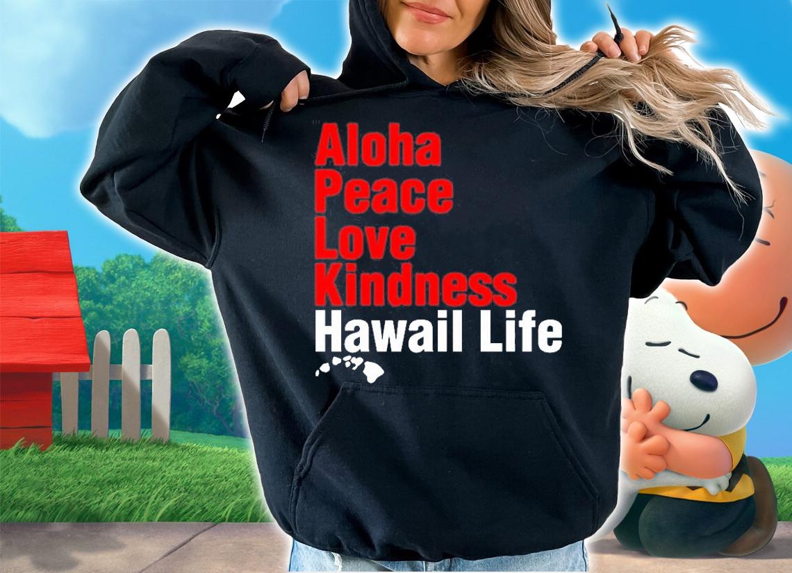 Aloha Peace Love Kindness Hawaii Life T-Shirt t-shirt hoodie