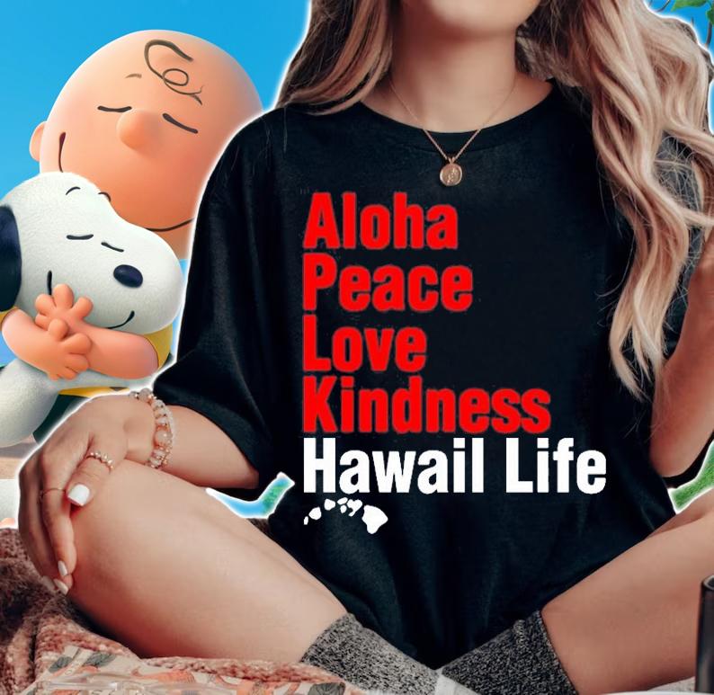 Aloha Peace Love Kindness Hawaii Life T-Shirt t-shirt woman shirt