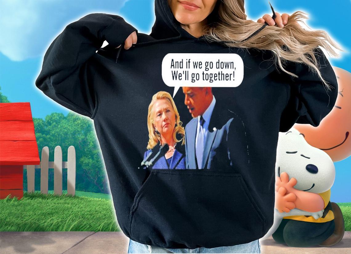 Barack Obama And If We Go Down We'll Go Together Shirt t-shirt hoodie