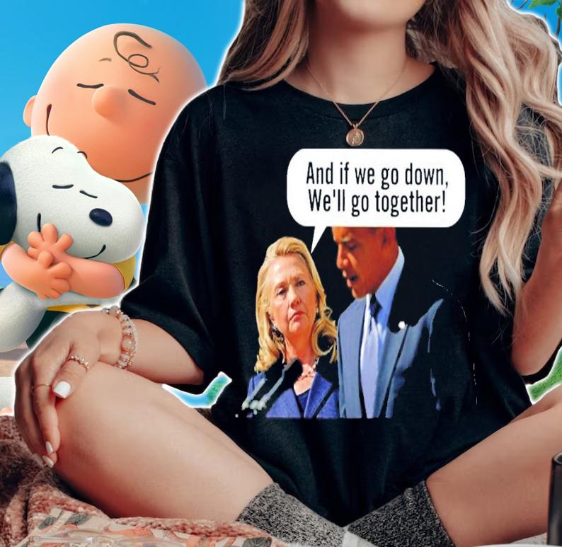 Barack Obama And If We Go Down We'll Go Together Shirt t-shirt woman shirt