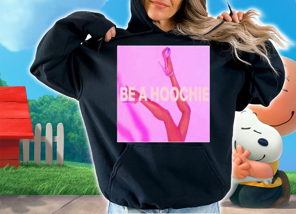 Be A Hoochie T-Shirt t-shirt