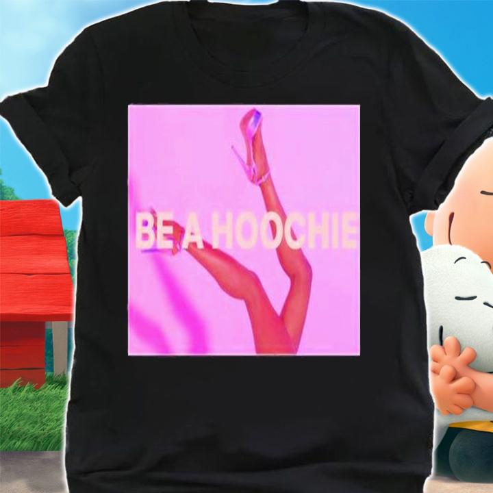 Be A Hoochie T-Shirt t-shirt