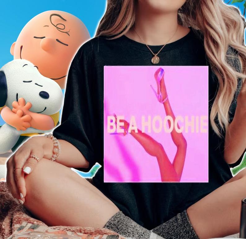 Be A Hoochie T-Shirt t-shirt