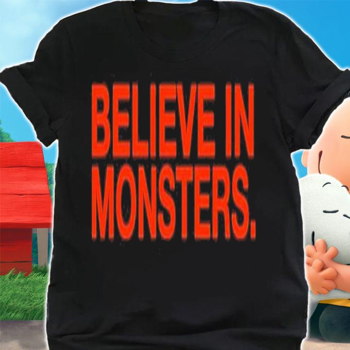 Believe In Monsters shirt t-shirt