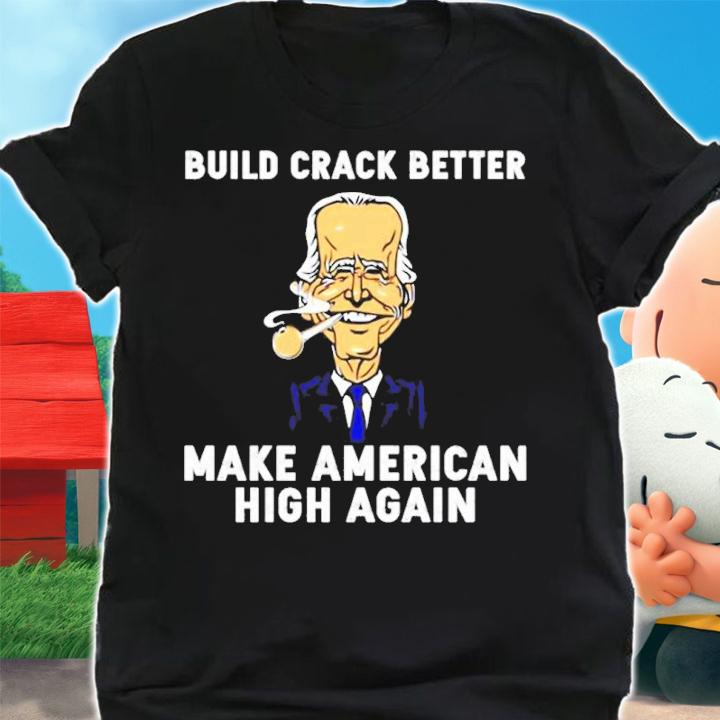 Biden Build Crack Better Make American High Again Shirt t-shirt shirt