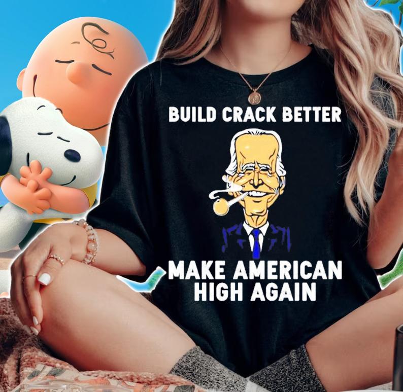 Biden Build Crack Better Make American High Again Shirt t-shirt woman shirt