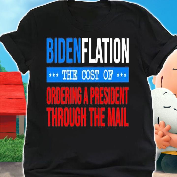 Bidenflation The Cost Of Ordering A President Through The Mail Shirt t-shirt shirt