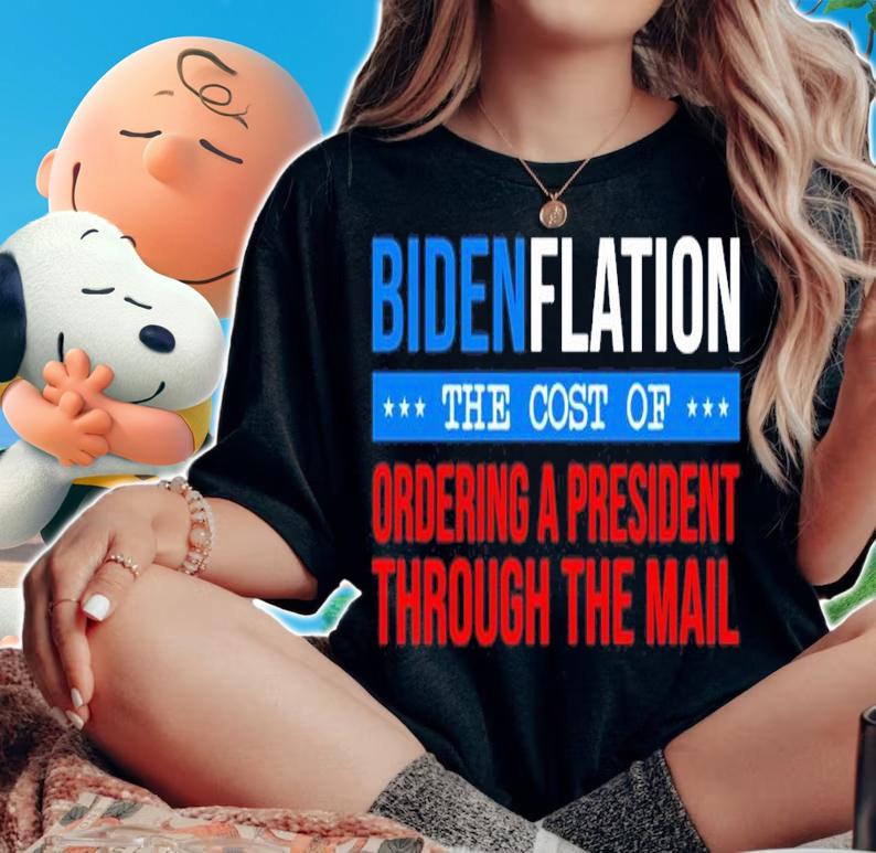 Bidenflation The Cost Of Ordering A President Through The Mail Shirt t-shirt woman shirt