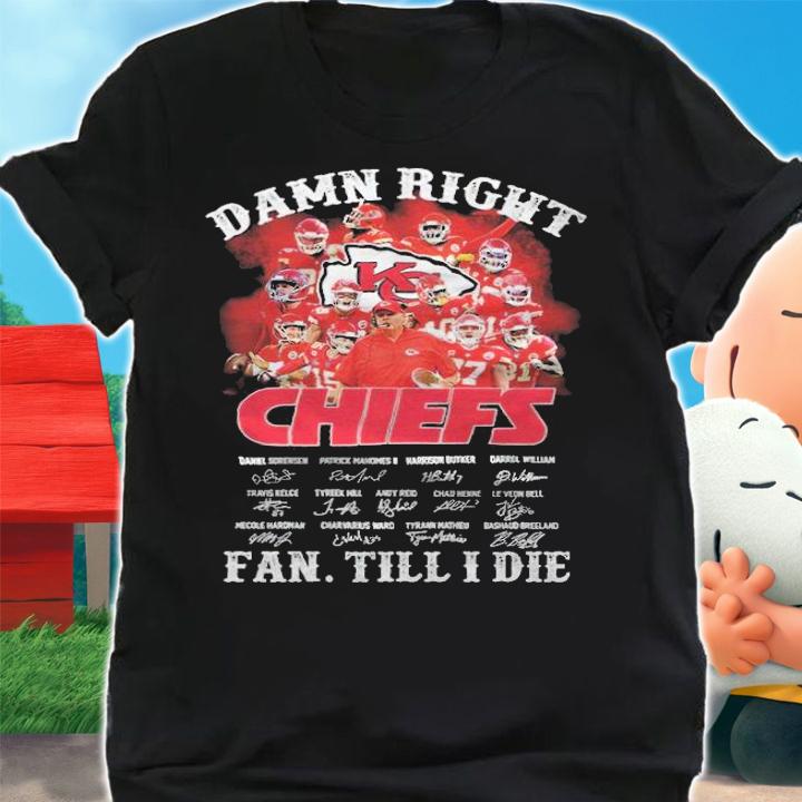 Damn right Kansas City Chiefs signatures fan till I die shirt t-shirt