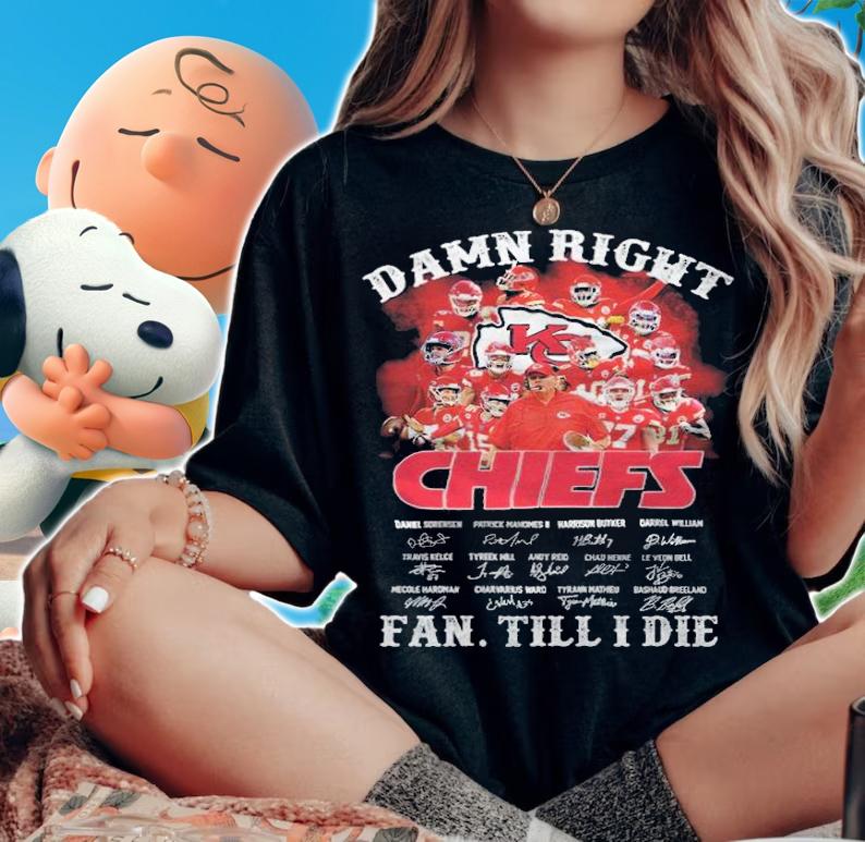 Damn right Kansas City Chiefs signatures fan till I die shirt t-shirt