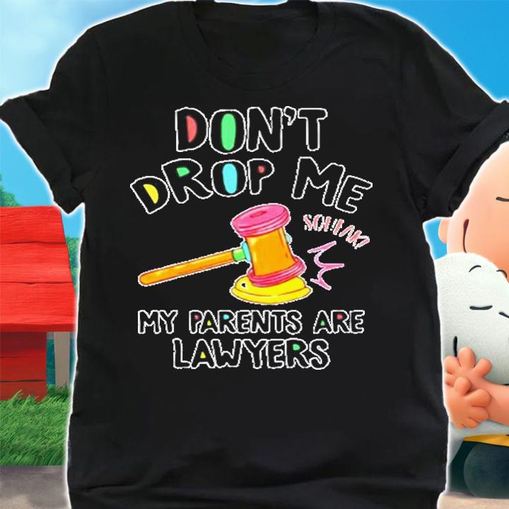 Dont Drop Me My Parents Are Lawyers T-Shirt t-shirt shirt
