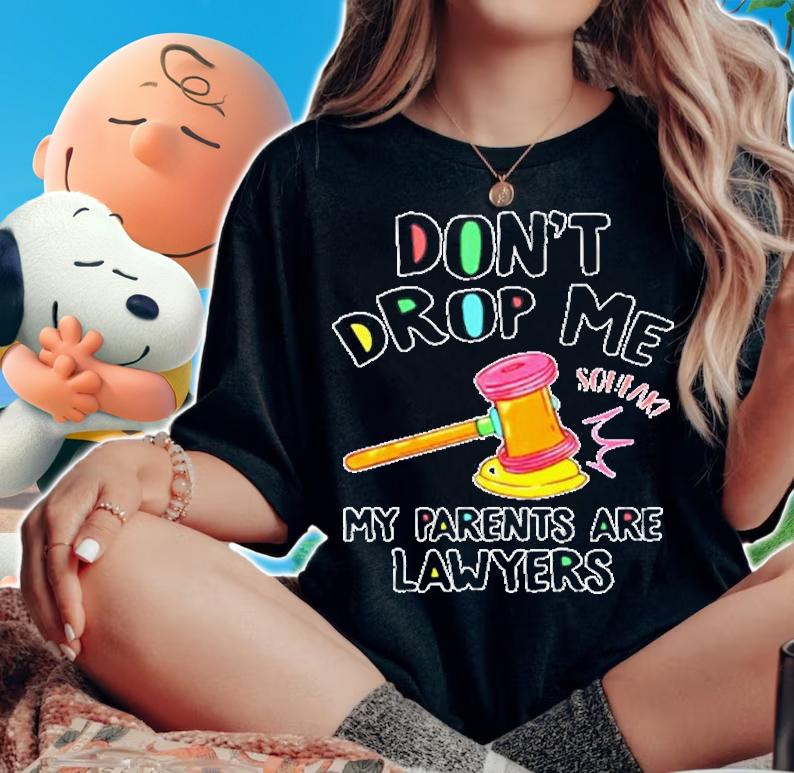 Dont Drop Me My Parents Are Lawyers T-Shirt t-shirt woman shirt