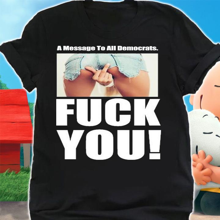 Funny A Message To All Democrats T-Shirt t-shirt shirt
