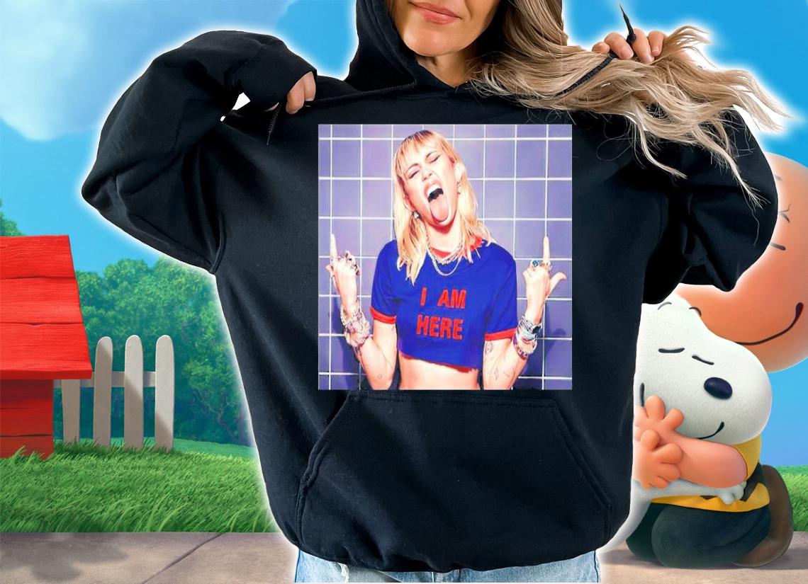 Funny Miley Cyrus I Am Here shirt t-shirt hoodie
