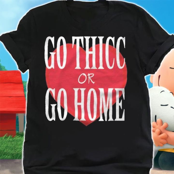 Go thicc or go home heart T-shirt t-shirt