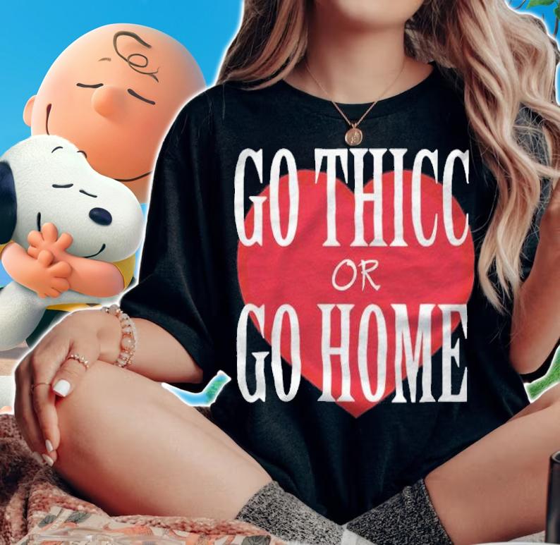 Go thicc or go home heart T-shirt t-shirt