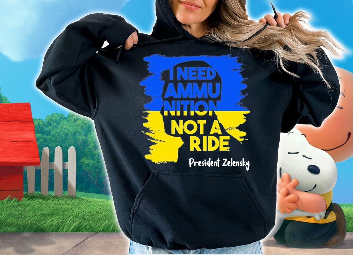 I Need Ammunition Not A Ride Ukraine President Zelensky Ukraine Ukrainian Flag T-Shirt t-shirt hoodie