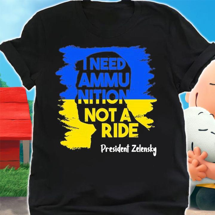 I Need Ammunition Not A Ride Ukraine President Zelensky Ukraine Ukrainian Flag T-Shirt t-shirt shirt