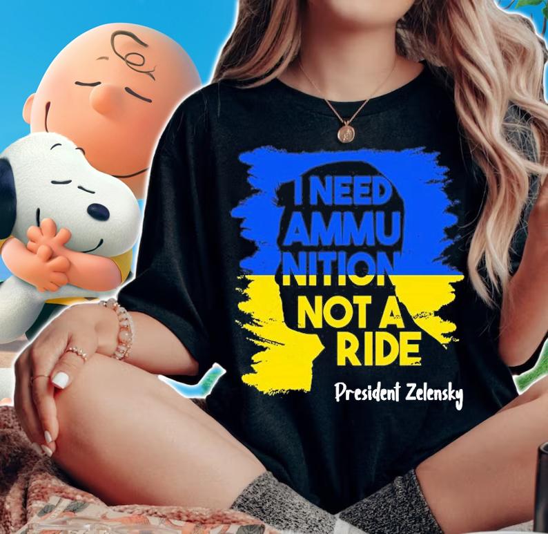 I Need Ammunition Not A Ride Ukraine President Zelensky Ukraine Ukrainian Flag T-Shirt t-shirt woman shirt