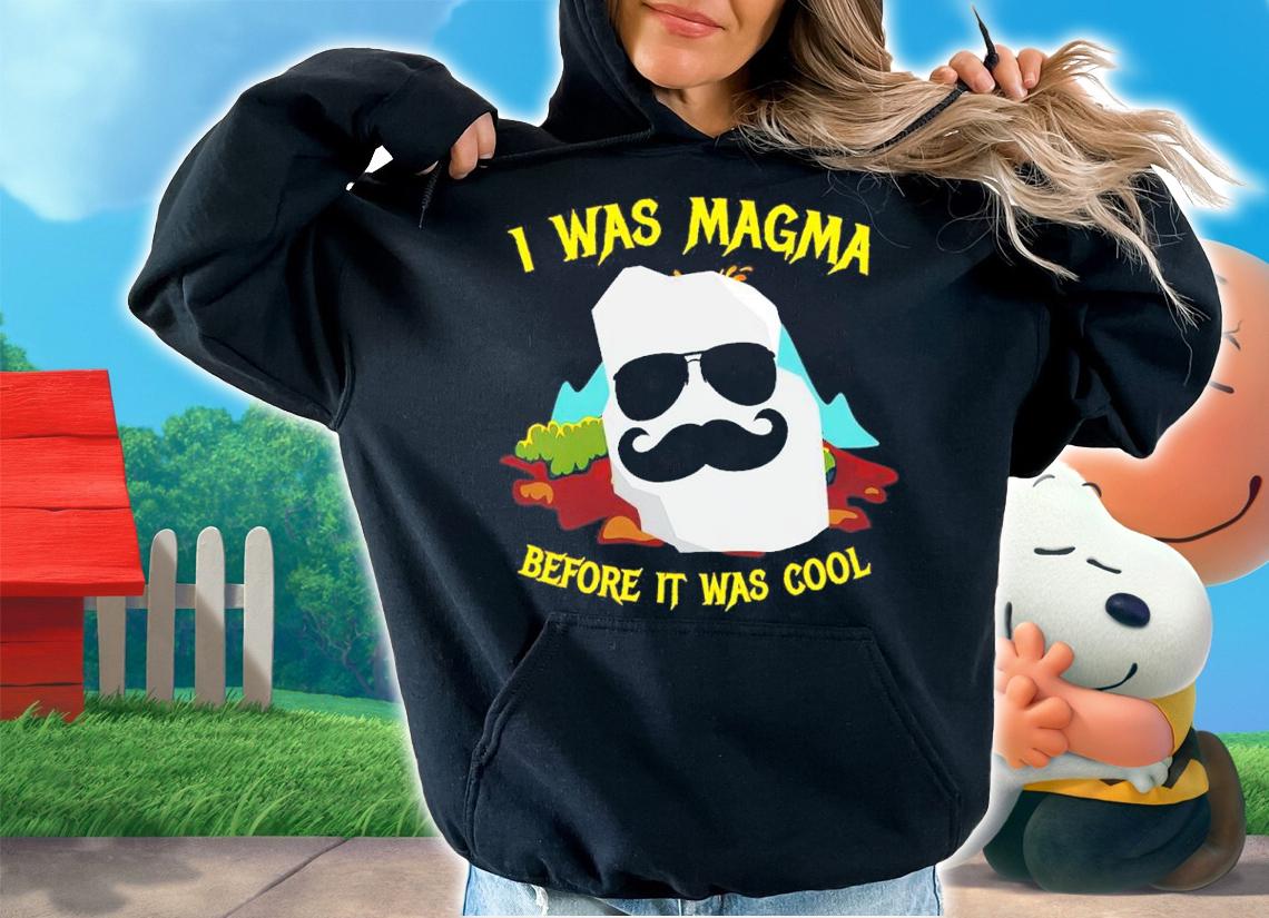 I Was Magma Before It Was Cool Shirt t-shirt