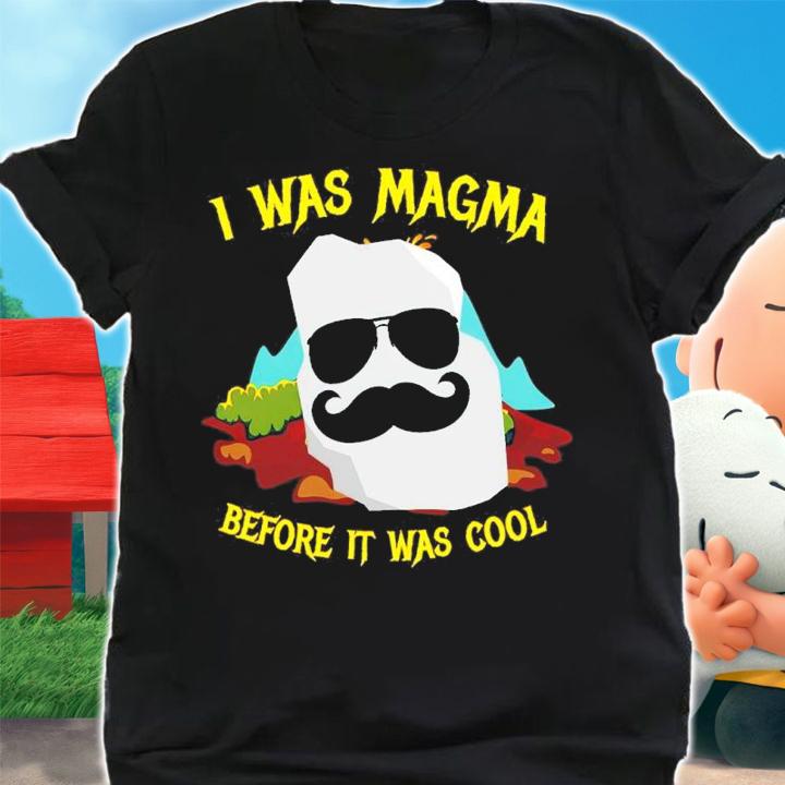 I Was Magma Before It Was Cool Shirt t-shirt