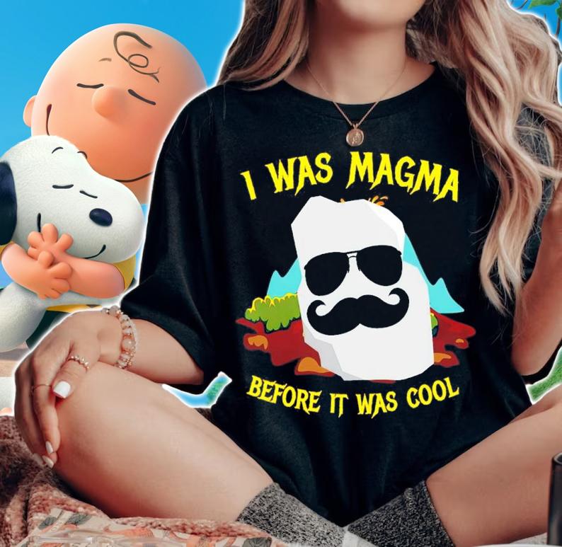 I Was Magma Before It Was Cool Shirt t-shirt
