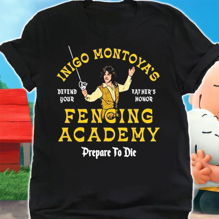 Inigo Montoya's Fencing Academy Prepare To Die Shirt t-shirt