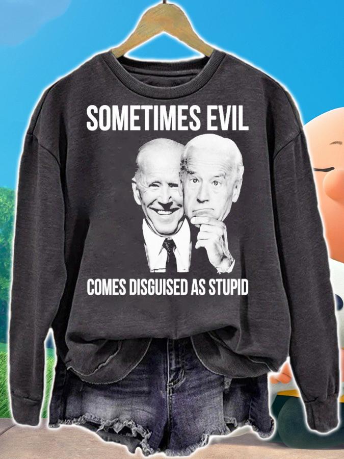 Joe Biden Sometimes Evil Comes Disguised As Stupid Shirt t-shirt sweatshirt