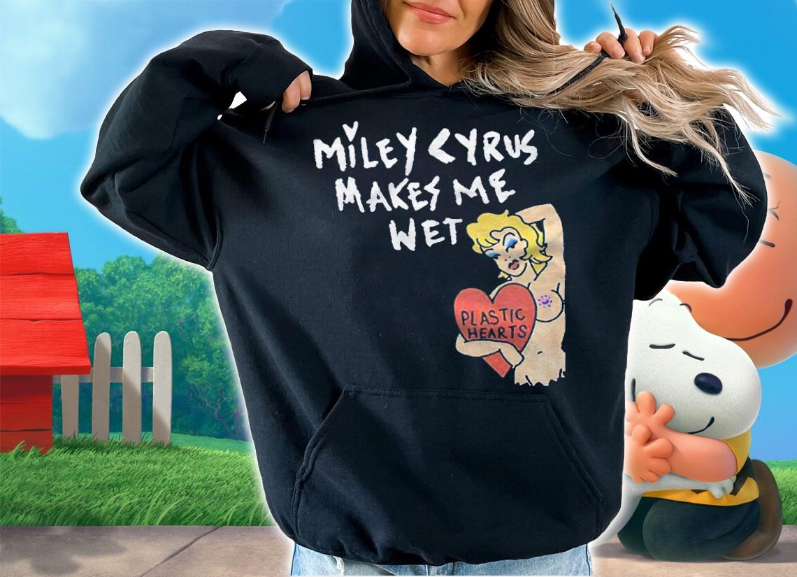Miley Cyrus makes me wet plastic hearts T-shirt t-shirt hoodie
