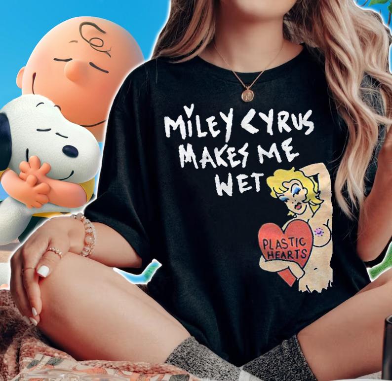 Miley Cyrus makes me wet plastic hearts T-shirt t-shirt woman shirt
