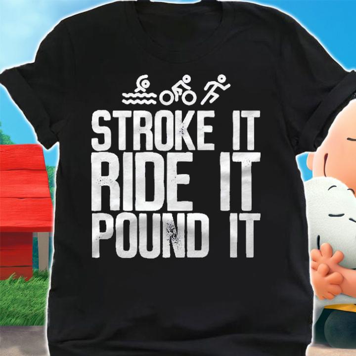 Stroke It Ride It Pound It Triathlon Shirt t-shirt