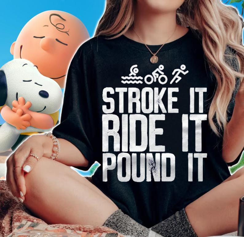 Stroke It Ride It Pound It Triathlon Shirt t-shirt