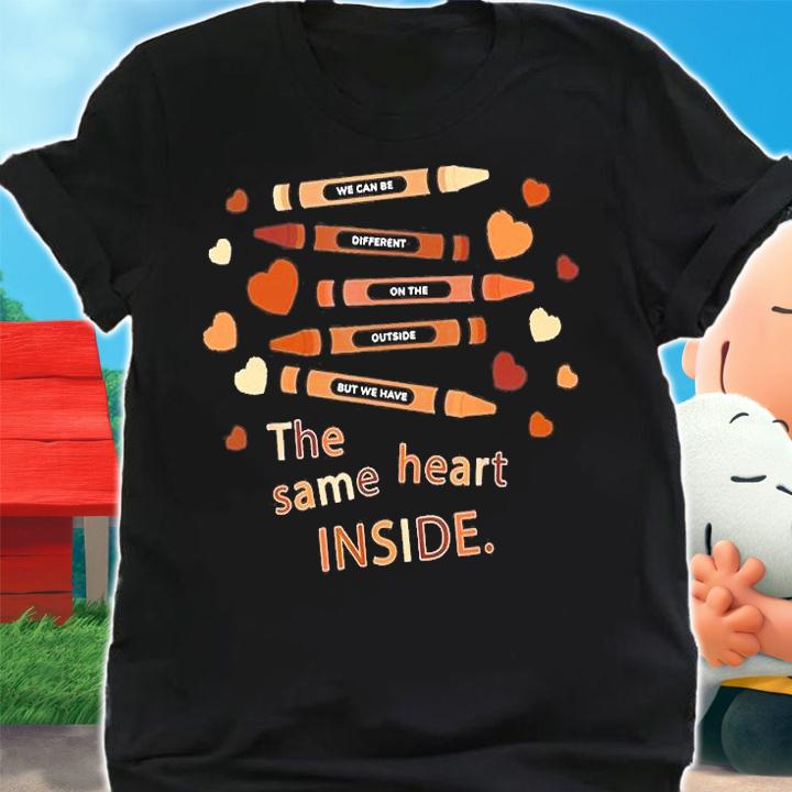 We Can Be Different On The Outside But We Hae The Same Heart Inside T-Shirt t-shirt shirt