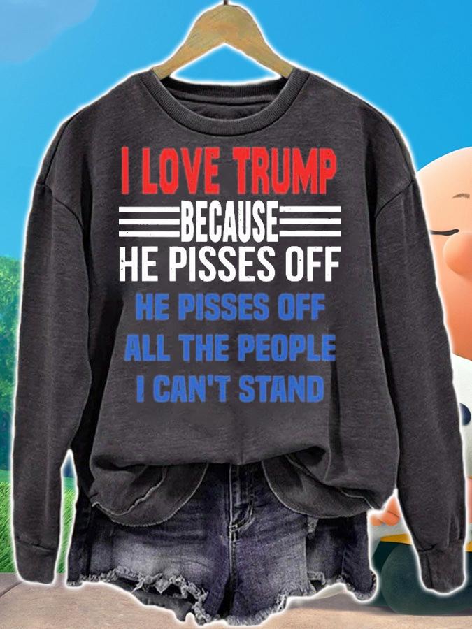 I Love Trump Because He Pisses Off He Pisses Off All The People I Can't Stand Vintage T-shirt t-shirt sweatshirt