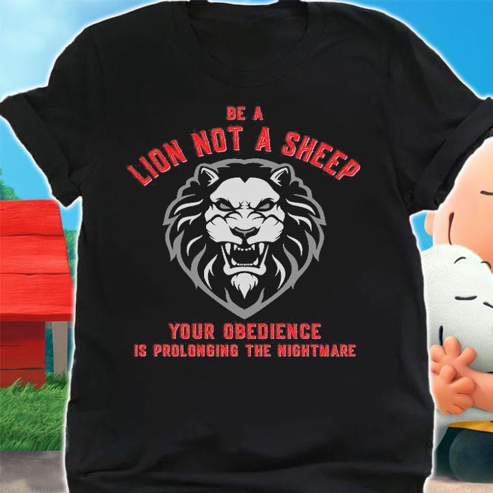 Nice Be A Lon Not A Sheep Your Obedience Is Prolonging The Nightmare T-Shirt t-shirt shirt
