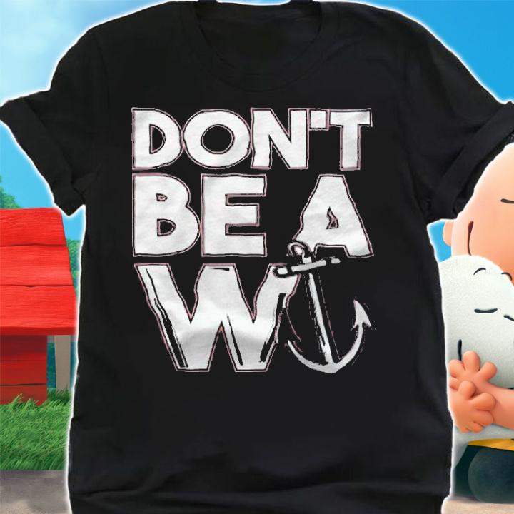 Don't be a Wanker W anchor T-shirt t-shirt shirt