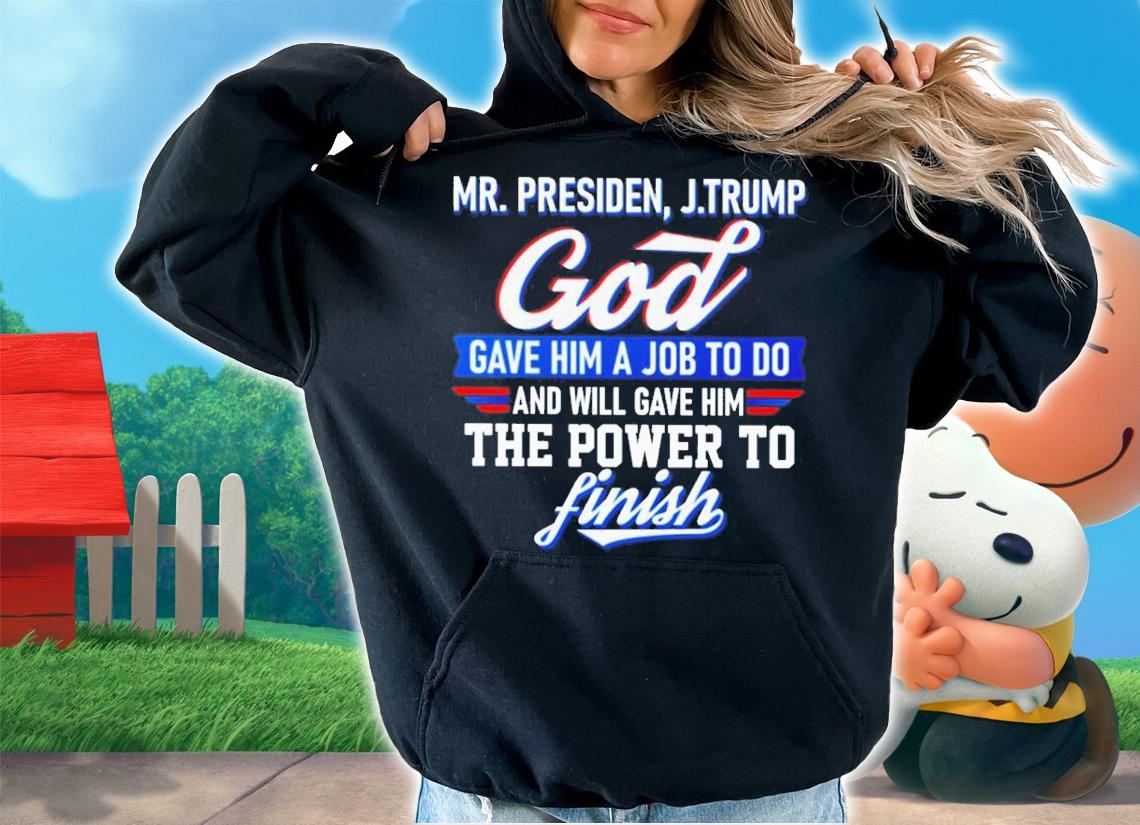 Mr. President J.Trump God Gave Him A Job To Do And Will Gave Him Shirt t-shirt