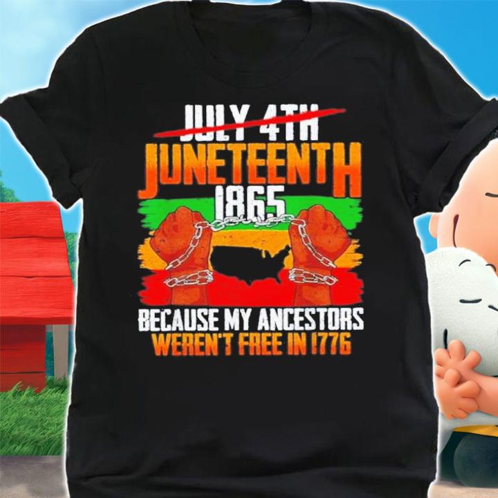 Officilal July 4th Juneteenth 1865 Because My Ancestors Weren't Free In 1776 Shirt t-shirt shirt