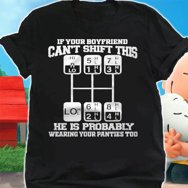 If Your Boyfriend Cant Shift This He Is Probably  Trucker Shirt t-shirt shirt