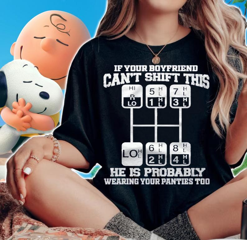 If Your Boyfriend Cant Shift This He Is Probably  Trucker Shirt t-shirt woman shirt