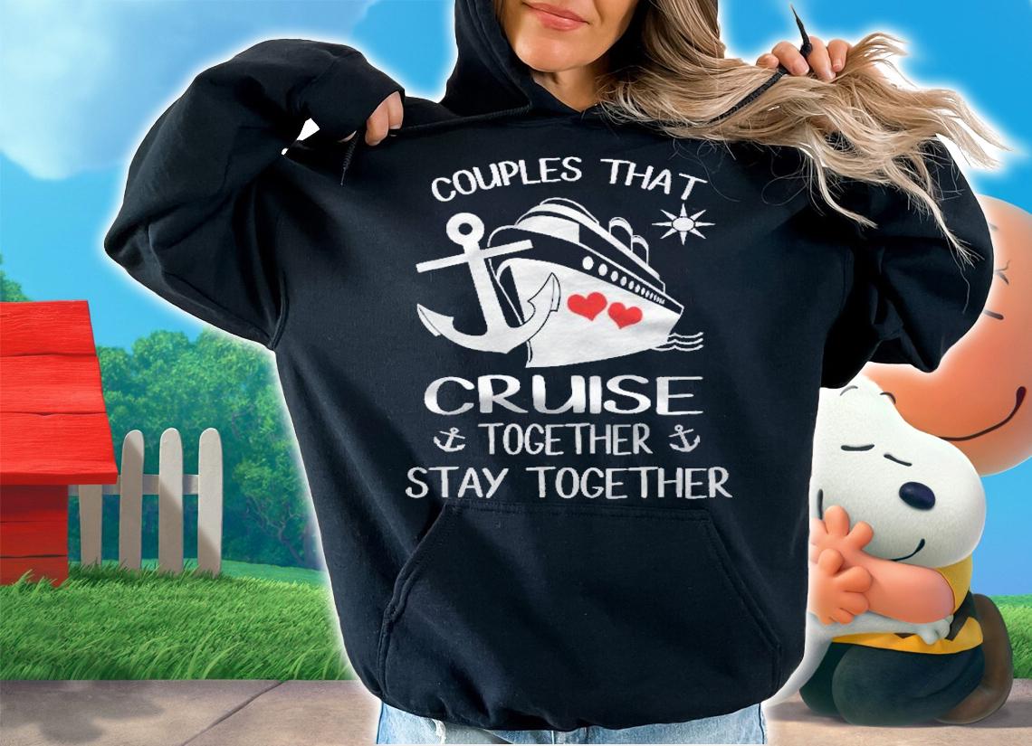 Couples That Cruise Together Stay Together Cruise Shirts t-shirt hoodie