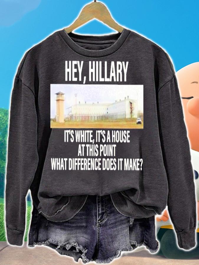 Hey Hillary It's White It's A House At This Point What Difference Does It Make Shirt t-shirt sweatshirt