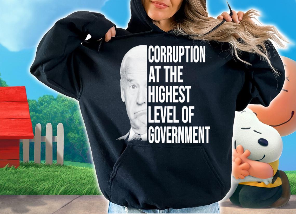 Joe Biden Corruption At The Highest Level Of Government Shirt t-shirt hoodie