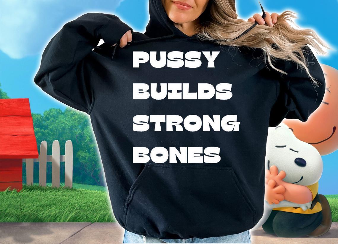 Pussy Builds Strong Bones T-Shirt t-shirt hoodie