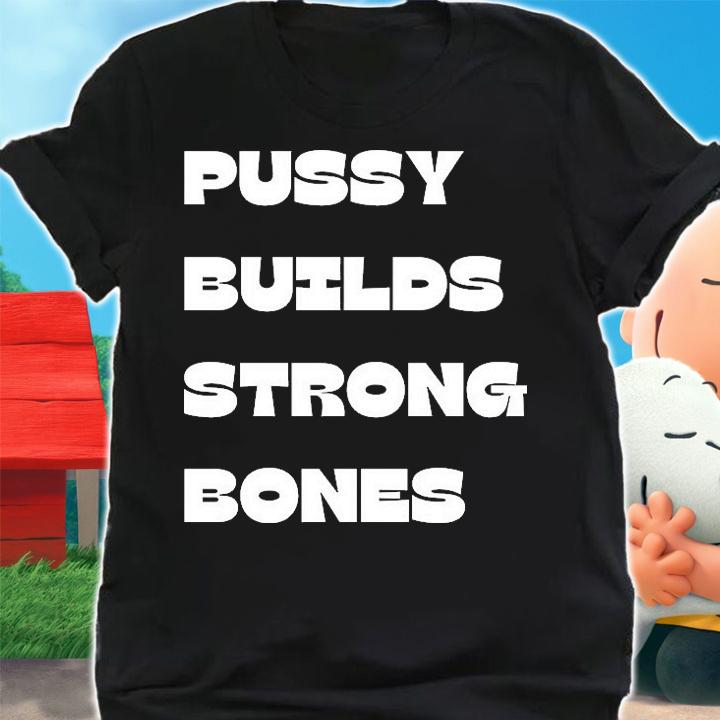 Pussy Builds Strong Bones T-Shirt t-shirt shirt