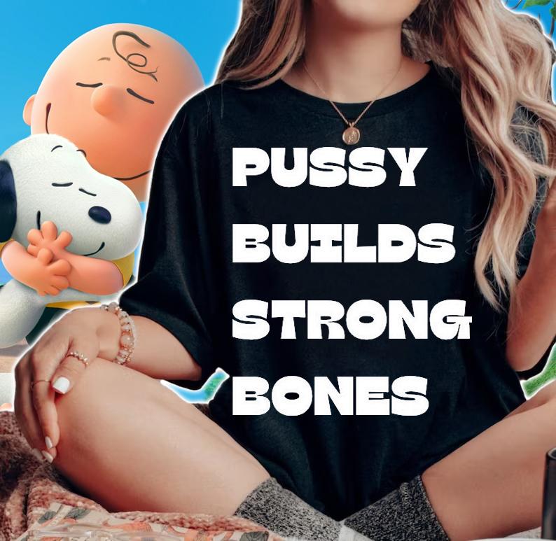 Pussy Builds Strong Bones T-Shirt t-shirt woman shirt