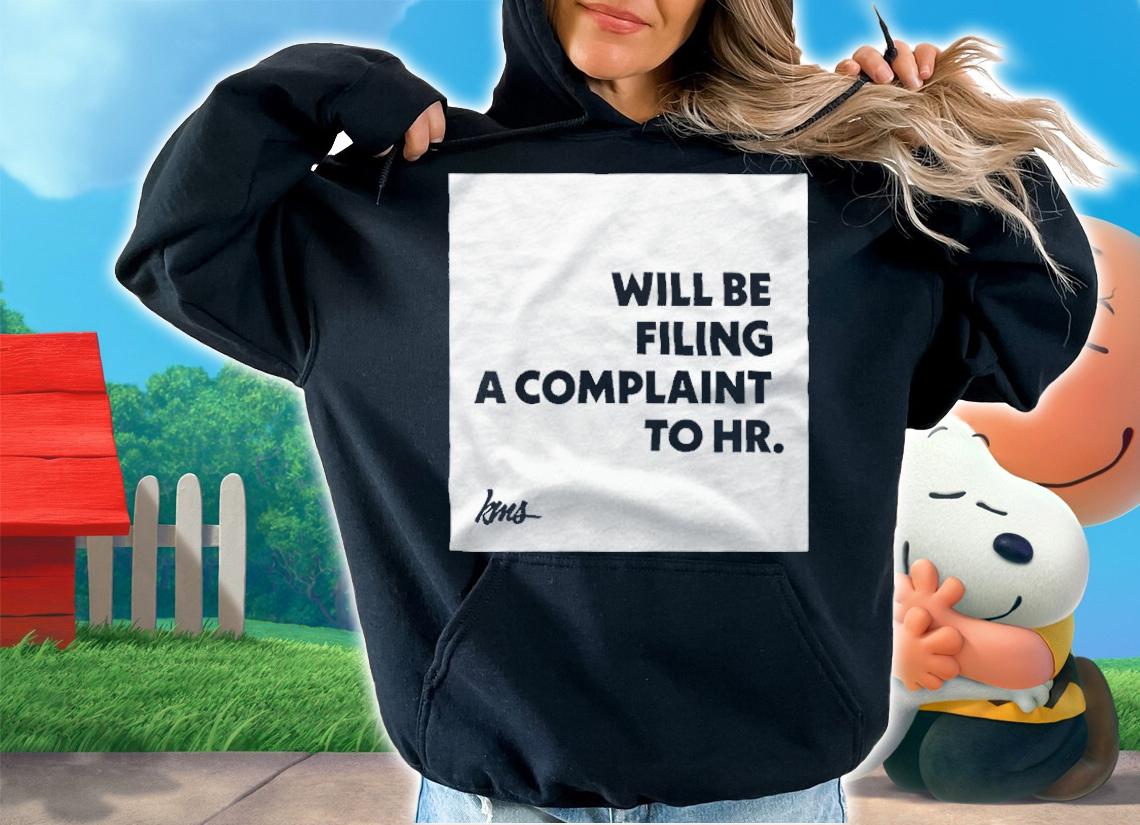 Will Be Filing A Complaint To HR Shirt t-shirt hoodie