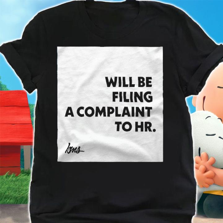 Will Be Filing A Complaint To HR Shirt t-shirt shirt