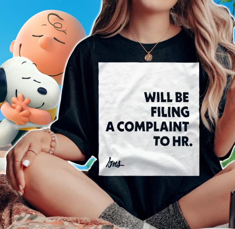 Will Be Filing A Complaint To HR Shirt t-shirt woman shirt